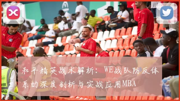 和平精英战术解析：WE战队防反体系的深度剖析与实战应用MBA