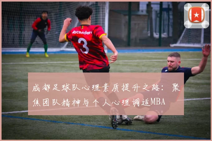 成都足球队心理素质提升之路：聚焦团队精神与个人心理调适MBA