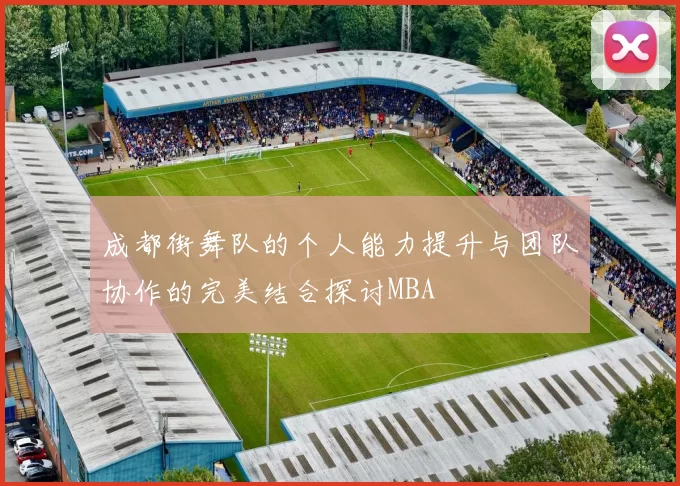 成都街舞队的个人能力提升与团队协作的完美结合探讨MBA