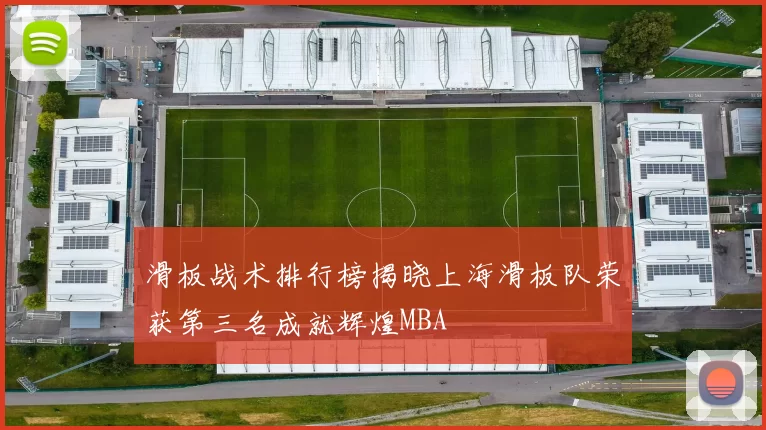 滑板战术排行榜揭晓上海滑板队荣获第三名成就辉煌MBA