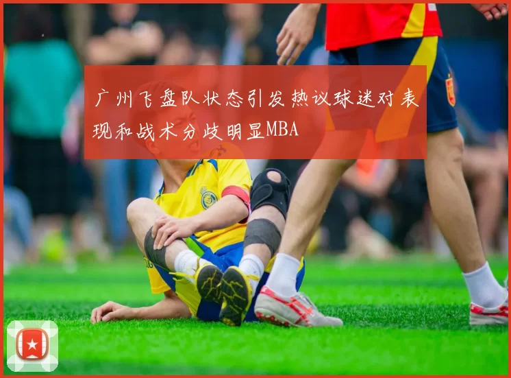广州飞盘队状态引发热议球迷对表现和战术分歧明显MBA